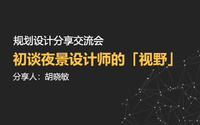 規(guī)劃設(shè)計(jì)分享交流會(huì) | 初談夜景設(shè)計(jì)師的「視野」—— 胡曉敏